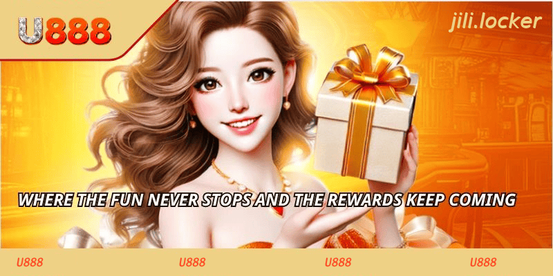 Where the fun never stops and the rewards keep coming